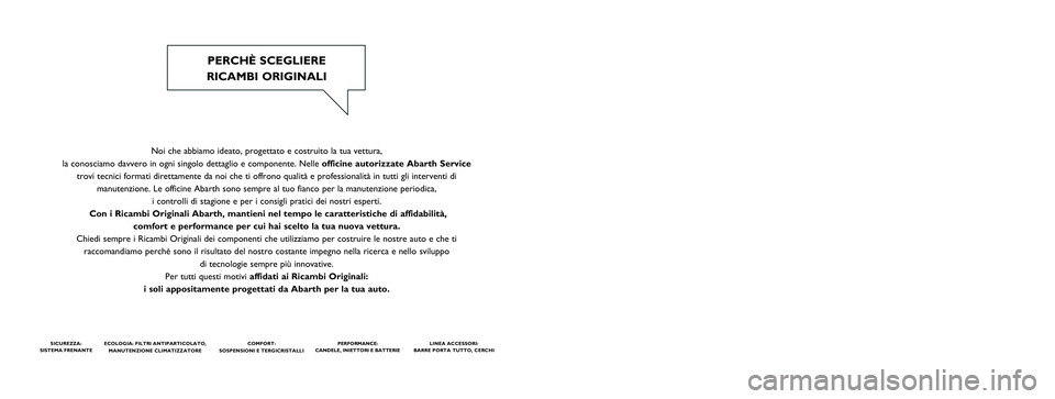 Abarth Punto 2015  Libretto Uso Manutenzione (in Italian) Noi che abbiamo ideato, progettato e costruito la tua vettura, 
la conosciamo davvero in ogni singolo dettaglio e componente. Nelleofficine autorizzate Abarth Service
trovi tecnici formati direttament