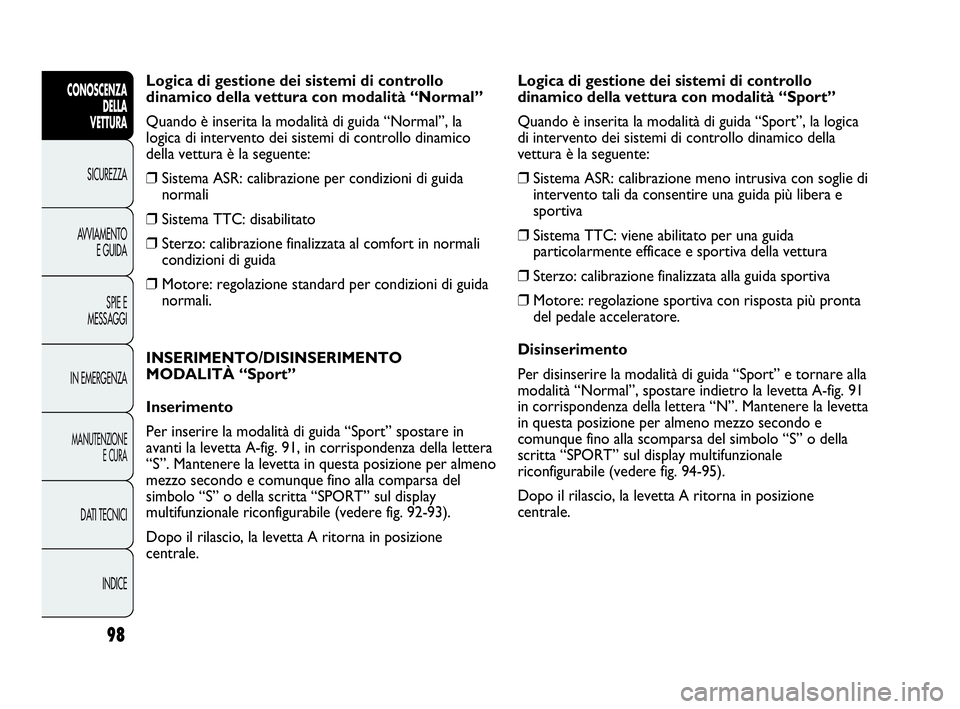 Abarth Punto 2019 Libretto Uso Manutenzione (in Italian) 98
CONOSCENZA
DELLA
VETTURA
SICUREZZA
AVVIAMENTO
E GUIDA
SPIE E
MESSAGGI
IN EMERGENZA
MANUTENZIONE
E CURA
DATI TECNICI
INDICE
Logica di gestione dei sistemi di controllo
dinamico della vettura con mod Abarth Punto 2019 Libretto Uso Manutenzione (in Italian) 98
CONOSCENZA
DELLA
VETTURA
SICUREZZA
AVVIAMENTO
E GUIDA
SPIE E
MESSAGGI
IN EMERGENZA
MANUTENZIONE
E CURA
DATI TECNICI
INDICE
Logica di gestione dei sistemi di controllo
dinamico della vettura con mod