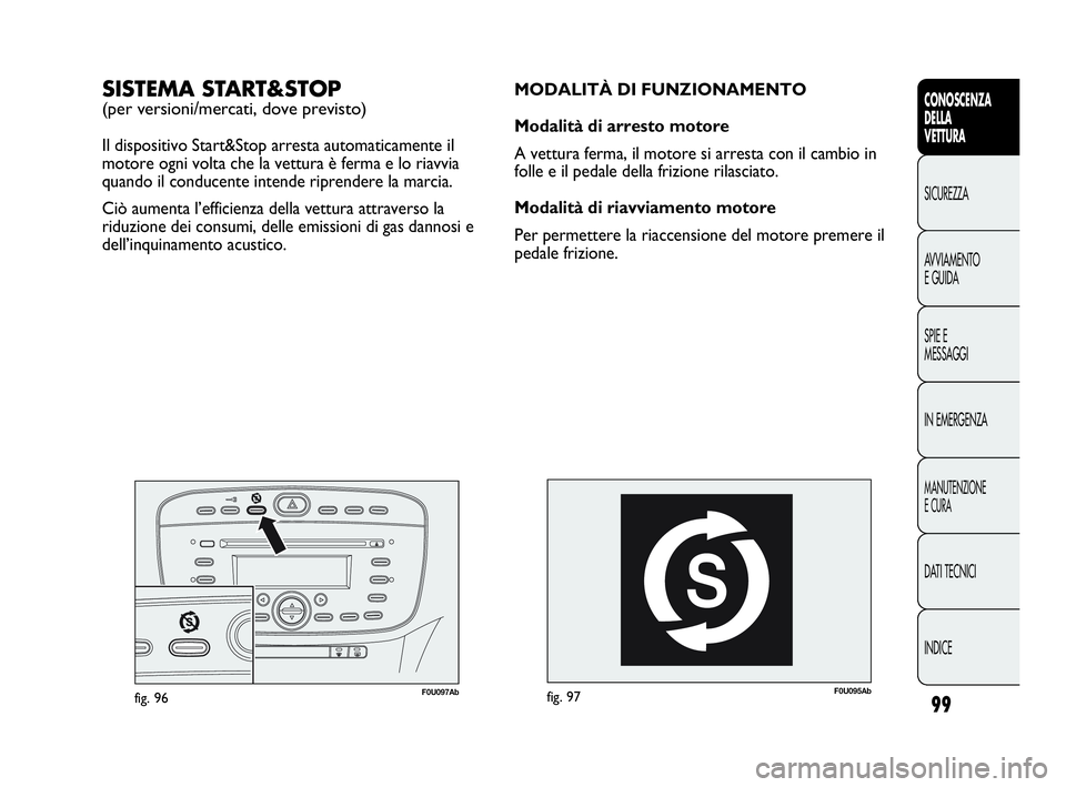Abarth Punto 2019 Libretto Uso Manutenzione (in Italian) 99
CONOSCENZA
DELLA
VETTURA
SICUREZZA
AVVIAMENTO
E GUIDA
SPIE E
MESSAGGI
IN EMERGENZA
MANUTENZIONE
E CURA
DATI TECNICI
INDICE
F0U095Abfig. 97
MODALITÀ DI FUNZIONAMENTO
Modalità di arresto motore
A v Abarth Punto 2019 Libretto Uso Manutenzione (in Italian) 99
CONOSCENZA
DELLA
VETTURA
SICUREZZA
AVVIAMENTO
E GUIDA
SPIE E
MESSAGGI
IN EMERGENZA
MANUTENZIONE
E CURA
DATI TECNICI
INDICE
F0U095Abfig. 97
MODALITÀ DI FUNZIONAMENTO
Modalità di arresto motore
A v