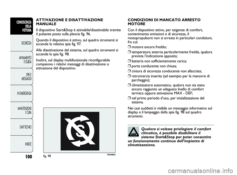 Abarth Punto 2019 Libretto Uso Manutenzione (in Italian) 100
CONOSCENZA
DELLA
VETTURA
SICUREZZA
AVVIAMENTO
E GUIDA
SPIE E
MESSAGGI
IN EMERGENZA
MANUTENZIONE
E CURA
DATI TECNICI
INDICE
CONDIZIONI DI MANCATO ARRESTO
MOTORE
Con il dispositivo attivo, per esig Abarth Punto 2019 Libretto Uso Manutenzione (in Italian) 100
CONOSCENZA
DELLA
VETTURA
SICUREZZA
AVVIAMENTO
E GUIDA
SPIE E
MESSAGGI
IN EMERGENZA
MANUTENZIONE
E CURA
DATI TECNICI
INDICE
CONDIZIONI DI MANCATO ARRESTO
MOTORE
Con il dispositivo attivo, per esig