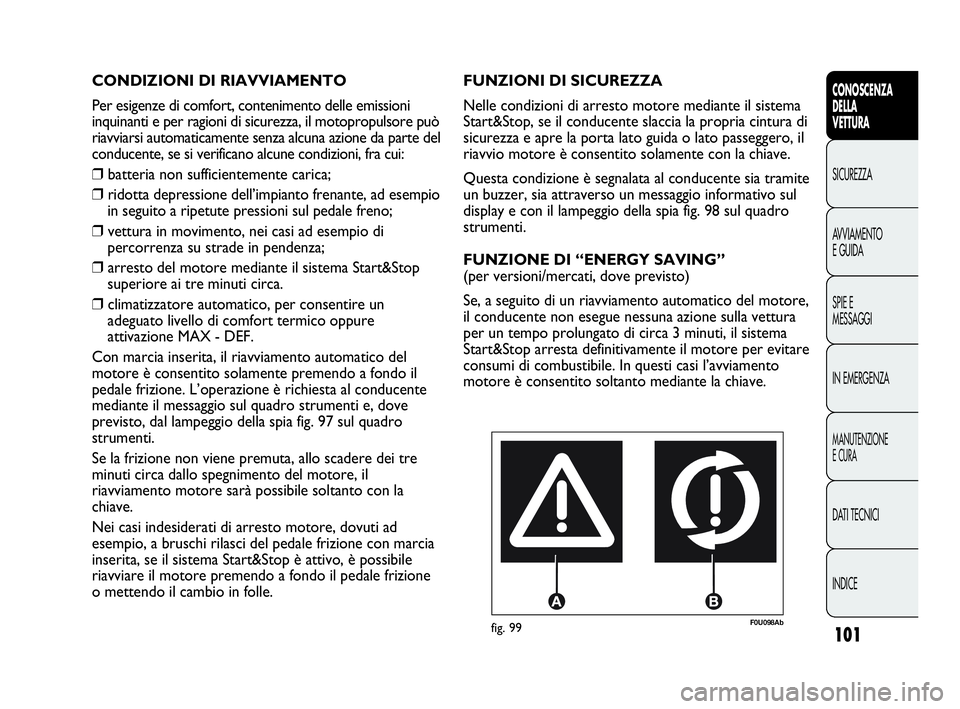 Abarth Punto 2019 Libretto Uso Manutenzione (in Italian) 101
CONOSCENZA
DELLA
VETTURA
SICUREZZA
AVVIAMENTO
E GUIDA
SPIE E
MESSAGGI
IN EMERGENZA
MANUTENZIONE
E CURA
DATI TECNICI
INDICE
F0U098Abfig. 99
FUNZIONI DI SICUREZZA
Nelle condizioni di arresto motore Abarth Punto 2019 Libretto Uso Manutenzione (in Italian) 101
CONOSCENZA
DELLA
VETTURA
SICUREZZA
AVVIAMENTO
E GUIDA
SPIE E
MESSAGGI
IN EMERGENZA
MANUTENZIONE
E CURA
DATI TECNICI
INDICE
F0U098Abfig. 99
FUNZIONI DI SICUREZZA
Nelle condizioni di arresto motore