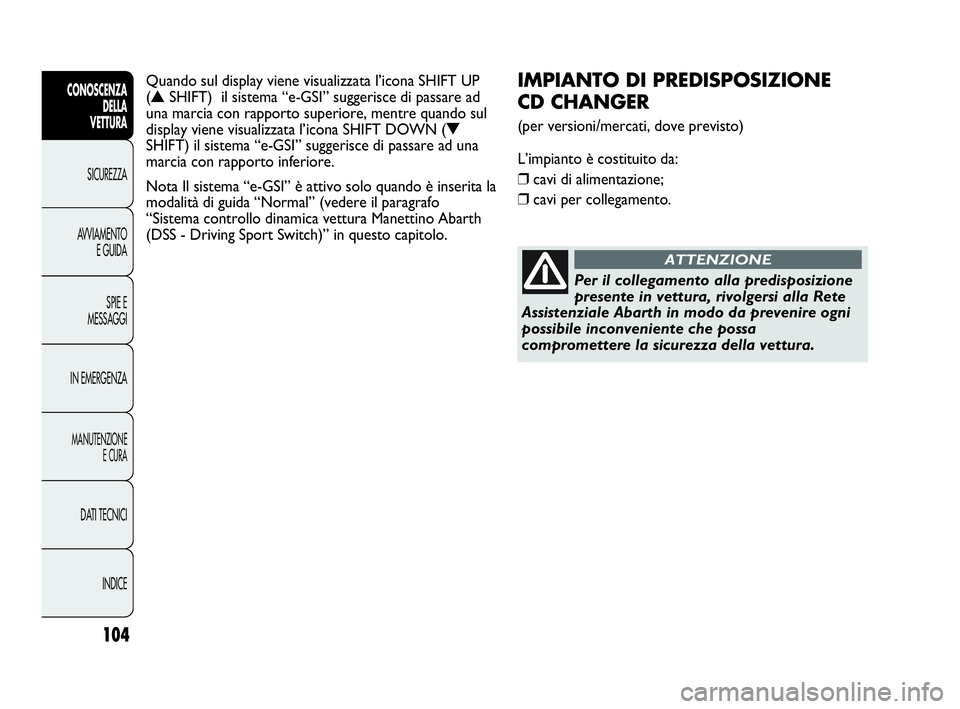 Abarth Punto 2019 Libretto Uso Manutenzione (in Italian) 104
CONOSCENZA
DELLA
VETTURA
SICUREZZA
AVVIAMENTO
E GUIDA
SPIE E
MESSAGGI
IN EMERGENZA
MANUTENZIONE
E CURA
DATI TECNICI
INDICE
IMPIANTO DI PREDISPOSIZIONE
CD CHANGER
(per versioni/mercati, dove prev Abarth Punto 2019 Libretto Uso Manutenzione (in Italian) 104
CONOSCENZA
DELLA
VETTURA
SICUREZZA
AVVIAMENTO
E GUIDA
SPIE E
MESSAGGI
IN EMERGENZA
MANUTENZIONE
E CURA
DATI TECNICI
INDICE
IMPIANTO DI PREDISPOSIZIONE
CD CHANGER
(per versioni/mercati, dove prev