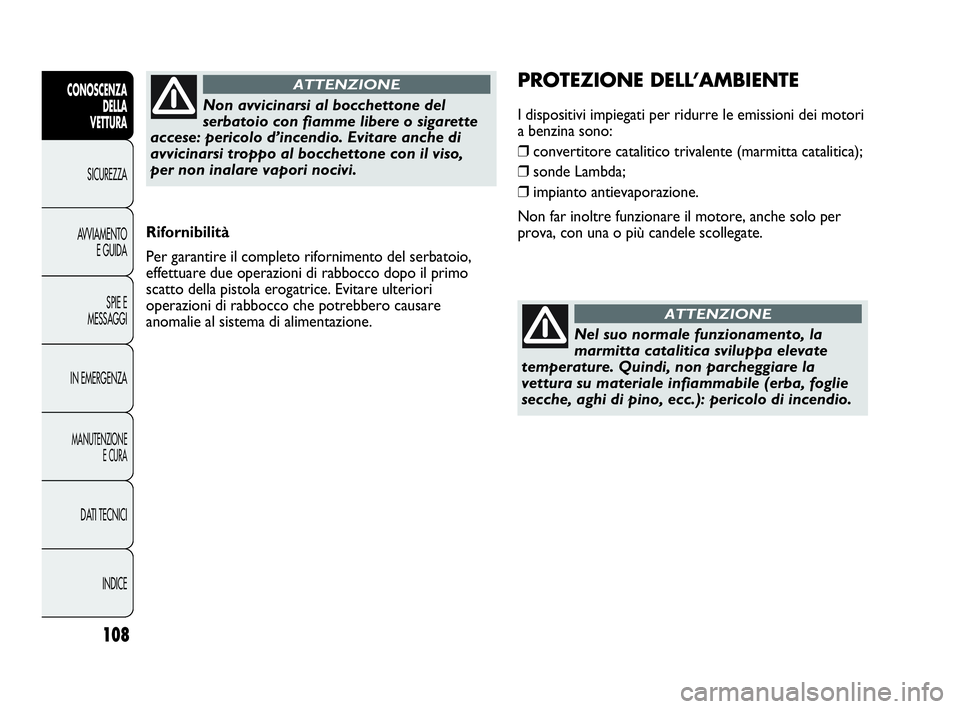 Abarth Punto 2019 Libretto Uso Manutenzione (in Italian) 108
CONOSCENZA
DELLA
VETTURA
SICUREZZA
AVVIAMENTO
E GUIDA
SPIE E
MESSAGGI
IN EMERGENZA
MANUTENZIONE
E CURA
DATI TECNICI
INDICE
Rifornibilità
Per garantire il completo rifornimento del serbatoio,
effe Abarth Punto 2019 Libretto Uso Manutenzione (in Italian) 108
CONOSCENZA
DELLA
VETTURA
SICUREZZA
AVVIAMENTO
E GUIDA
SPIE E
MESSAGGI
IN EMERGENZA
MANUTENZIONE
E CURA
DATI TECNICI
INDICE
Rifornibilità
Per garantire il completo rifornimento del serbatoio,
effe