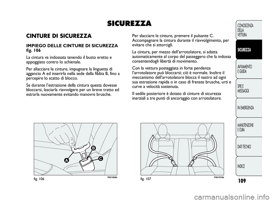 Abarth Punto 2019 Libretto Uso Manutenzione (in Italian) 109
CONOSCENZA
DELLA
VETTURA
SICUREZZA
AVVIAMENTO
E GUIDA
SPIE E
MESSAGGI
IN EMERGENZA
MANUTENZIONE
E CURA
DATI TECNICI
INDICE
F0U106Abfig. 106F0U107Abfig. 107
Per slacciare le cinture, premere il pul Abarth Punto 2019 Libretto Uso Manutenzione (in Italian) 109
CONOSCENZA
DELLA
VETTURA
SICUREZZA
AVVIAMENTO
E GUIDA
SPIE E
MESSAGGI
IN EMERGENZA
MANUTENZIONE
E CURA
DATI TECNICI
INDICE
F0U106Abfig. 106F0U107Abfig. 107
Per slacciare le cinture, premere il pul