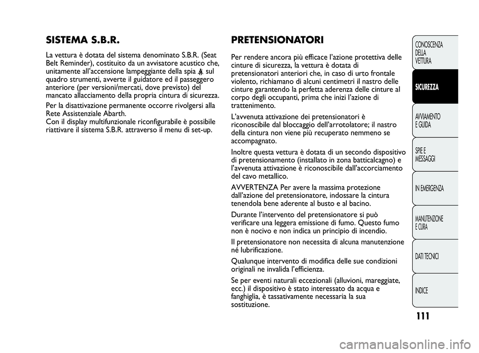 Abarth Punto 2019 Libretto Uso Manutenzione (in Italian) 111
CONOSCENZA
DELLA
VETTURA
SICUREZZA
AVVIAMENTO
E GUIDA
SPIE E
MESSAGGI
IN EMERGENZA
MANUTENZIONE
E CURA
DATI TECNICI
INDICE
PRETENSIONATORI
Per rendere ancora più efficace l’azione protettiv Abarth Punto 2019 Libretto Uso Manutenzione (in Italian) 111
CONOSCENZA
DELLA
VETTURA
SICUREZZA
AVVIAMENTO
E GUIDA
SPIE E
MESSAGGI
IN EMERGENZA
MANUTENZIONE
E CURA
DATI TECNICI
INDICE
PRETENSIONATORI
Per rendere ancora più efficace l’azione protettiv