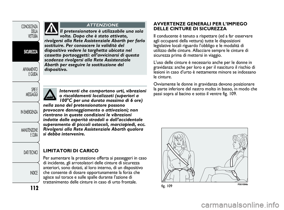 Abarth Punto 2019 Libretto Uso Manutenzione (in Italian) 112
CONOSCENZA
DELLA
VETTURA
SICUREZZA
AVVIAMENTO
E GUIDA
SPIE E
MESSAGGI
IN EMERGENZA
MANUTENZIONE
E CURA
DATI TECNICI
INDICE
Il pretensionatore è utilizzabile una sola
volta. Dopo che è stato atti Abarth Punto 2019 Libretto Uso Manutenzione (in Italian) 112
CONOSCENZA
DELLA
VETTURA
SICUREZZA
AVVIAMENTO
E GUIDA
SPIE E
MESSAGGI
IN EMERGENZA
MANUTENZIONE
E CURA
DATI TECNICI
INDICE
Il pretensionatore è utilizzabile una sola
volta. Dopo che è stato atti