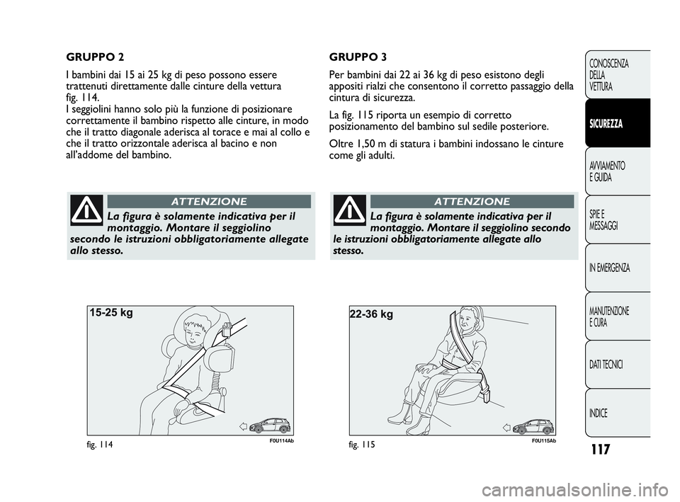 Abarth Punto 2019 Libretto Uso Manutenzione (in Italian) 117
CONOSCENZA
DELLA
VETTURA
SICUREZZA
AVVIAMENTO
E GUIDA
SPIE E
MESSAGGI
IN EMERGENZA
MANUTENZIONE
E CURA
DATI TECNICI
INDICE
F0U115Abfig. 115
La figura è solamente indicativa per il
montaggio. Mont Abarth Punto 2019 Libretto Uso Manutenzione (in Italian) 117
CONOSCENZA
DELLA
VETTURA
SICUREZZA
AVVIAMENTO
E GUIDA
SPIE E
MESSAGGI
IN EMERGENZA
MANUTENZIONE
E CURA
DATI TECNICI
INDICE
F0U115Abfig. 115
La figura è solamente indicativa per il
montaggio. Mont