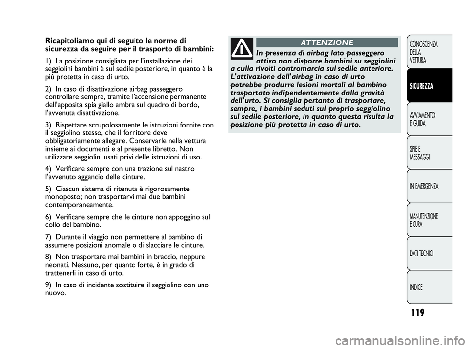 Abarth Punto 2019 Libretto Uso Manutenzione (in Italian) 119
CONOSCENZA
DELLA
VETTURA
SICUREZZA
AVVIAMENTO
E GUIDA
SPIE E
MESSAGGI
IN EMERGENZA
MANUTENZIONE
E CURA
DATI TECNICI
INDICE
Ricapitoliamo qui di seguito le norme di
sicurezza da seguire per il tras Abarth Punto 2019 Libretto Uso Manutenzione (in Italian) 119
CONOSCENZA
DELLA
VETTURA
SICUREZZA
AVVIAMENTO
E GUIDA
SPIE E
MESSAGGI
IN EMERGENZA
MANUTENZIONE
E CURA
DATI TECNICI
INDICE
Ricapitoliamo qui di seguito le norme di
sicurezza da seguire per il tras