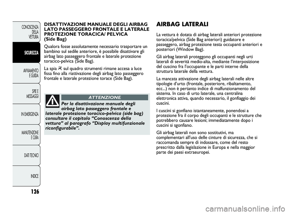 Abarth Punto 2019 Libretto Uso Manutenzione (in Italian) 126
CONOSCENZA
DELLA
VETTURA
SICUREZZA
AVVIAMENTO
E GUIDA
SPIE E
MESSAGGI
IN EMERGENZA
MANUTENZIONE
E CURA
DATI TECNICI
INDICE
Per la disattivazione manuale degli
airbag lato passeggero frontale e
lat Abarth Punto 2019 Libretto Uso Manutenzione (in Italian) 126
CONOSCENZA
DELLA
VETTURA
SICUREZZA
AVVIAMENTO
E GUIDA
SPIE E
MESSAGGI
IN EMERGENZA
MANUTENZIONE
E CURA
DATI TECNICI
INDICE
Per la disattivazione manuale degli
airbag lato passeggero frontale e
lat