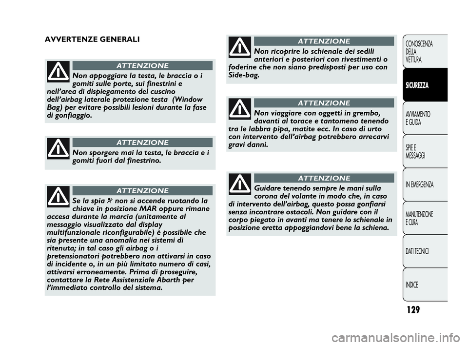 Abarth Punto 2019 Libretto Uso Manutenzione (in Italian) 129
CONOSCENZA
DELLA
VETTURA
SICUREZZA
AVVIAMENTO
E GUIDA
SPIE E
MESSAGGI
IN EMERGENZA
MANUTENZIONE
E CURA
DATI TECNICI
INDICE
Non appoggiare la testa, le braccia o i
gomiti sulle porte, sui finestrin Abarth Punto 2019 Libretto Uso Manutenzione (in Italian) 129
CONOSCENZA
DELLA
VETTURA
SICUREZZA
AVVIAMENTO
E GUIDA
SPIE E
MESSAGGI
IN EMERGENZA
MANUTENZIONE
E CURA
DATI TECNICI
INDICE
Non appoggiare la testa, le braccia o i
gomiti sulle porte, sui finestrin