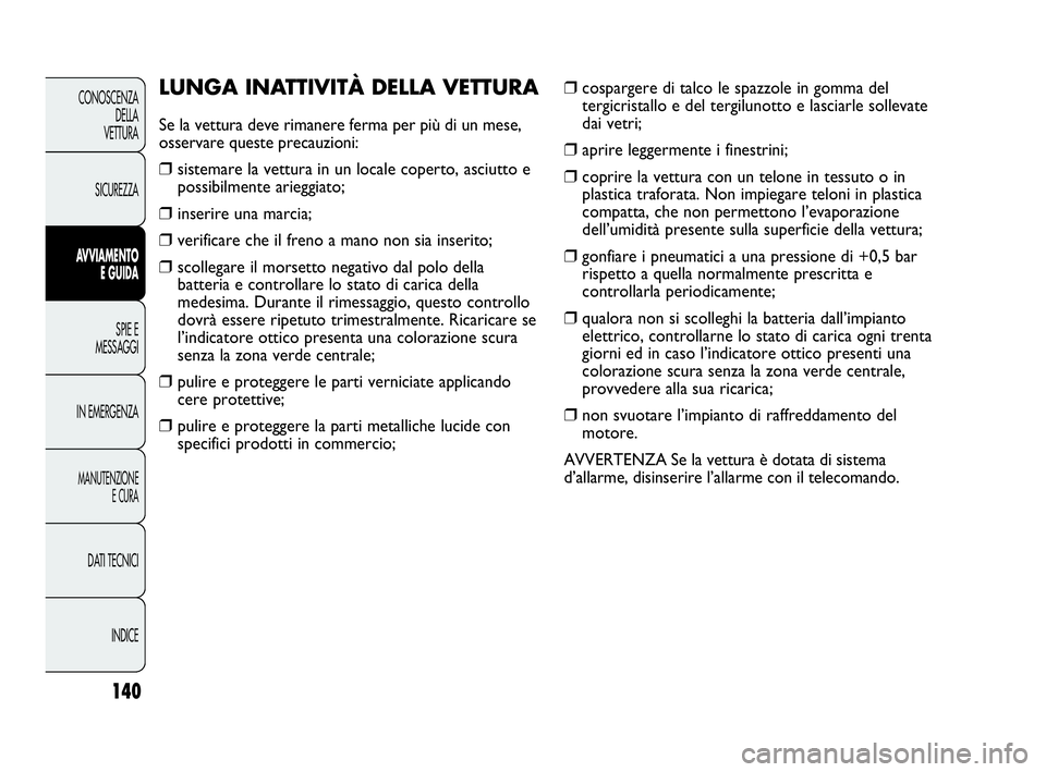 Abarth Punto 2013  Libretto Uso Manutenzione (in Italian) 140
CONOSCENZA
DELLA
VETTURA
SICUREZZA
AVVIAMENTO
E GUIDA
SPIE E
MESSAGGI
IN EMERGENZA
MANUTENZIONE
E CURA
DATI TECNICI
INDICE
❒cospargere di talco le spazzole in gomma del
tergicristallo e del terg