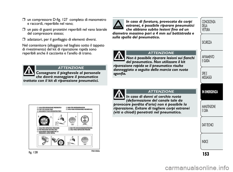 Abarth Punto 2013 Libretto Uso Manutenzione (in Italian) INDICE DATI TECNICI
MANUTENZIONE
E CURA
IN EMERGENZA
SPIE E
MESSAGGI AVVIAMENTO
E GUIDA SICUREZZA CONOSCENZA
DELLA
VETTURA
153
❒un compressore D-fig. 127 completo di manometro
e raccordi, reperibil Abarth Punto 2013 Libretto Uso Manutenzione (in Italian) INDICE DATI TECNICI
MANUTENZIONE
E CURA
IN EMERGENZA
SPIE E
MESSAGGI AVVIAMENTO
E GUIDA SICUREZZA CONOSCENZA
DELLA
VETTURA
153
❒un compressore D-fig. 127 completo di manometro
e raccordi, reperibil