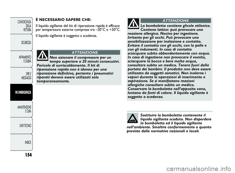 Abarth Punto 2013 Libretto Uso Manutenzione (in Italian) Sostituire la bomboletta contenente il
liquido sigillante scaduto. Non disperdere
la bomboletta ed il liquido sigillante
nell’ambiente. Smaltire conformemente a quanto
previsto dalle normative nazio Abarth Punto 2013 Libretto Uso Manutenzione (in Italian) Sostituire la bomboletta contenente il
liquido sigillante scaduto. Non disperdere
la bomboletta ed il liquido sigillante
nell’ambiente. Smaltire conformemente a quanto
previsto dalle normative nazio