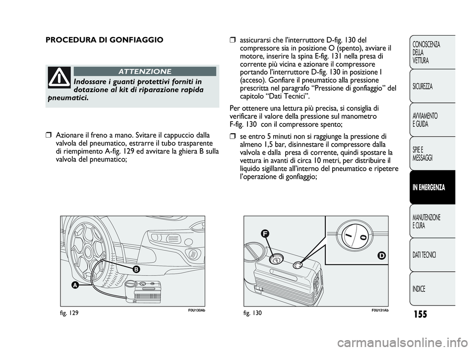 Abarth Punto 2013 Libretto Uso Manutenzione (in Italian) F0U131Abfig. 130F0U130Abfig. 129
PROCEDURA DI GONFIAGGIO
Indossare i guanti protettivi forniti in
dotazione al kit di riparazione rapida
pneumatici.
ATTENZIONE
❒assicurarsi che l’interruttore D-fi Abarth Punto 2013 Libretto Uso Manutenzione (in Italian) F0U131Abfig. 130F0U130Abfig. 129
PROCEDURA DI GONFIAGGIO
Indossare i guanti protettivi forniti in
dotazione al kit di riparazione rapida
pneumatici.
ATTENZIONE
❒assicurarsi che l’interruttore D-fi