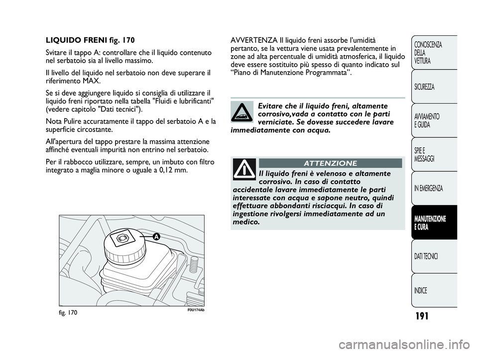 Abarth Punto 2019 Libretto Uso Manutenzione (in Italian) 191
CONOSCENZA
DELLA
VETTURA
SICUREZZA
AVVIAMENTO
E GUIDA
SPIE E
MESSAGGI
IN EMERGENZA
MANUTENZIONE
E CURA
DATI TECNICI
INDICE
F0U174Abfig. 170
AVVERTENZA Il liquido freni assorbe l’umidità
pertant Abarth Punto 2019 Libretto Uso Manutenzione (in Italian) 191
CONOSCENZA
DELLA
VETTURA
SICUREZZA
AVVIAMENTO
E GUIDA
SPIE E
MESSAGGI
IN EMERGENZA
MANUTENZIONE
E CURA
DATI TECNICI
INDICE
F0U174Abfig. 170
AVVERTENZA Il liquido freni assorbe l’umidità
pertant