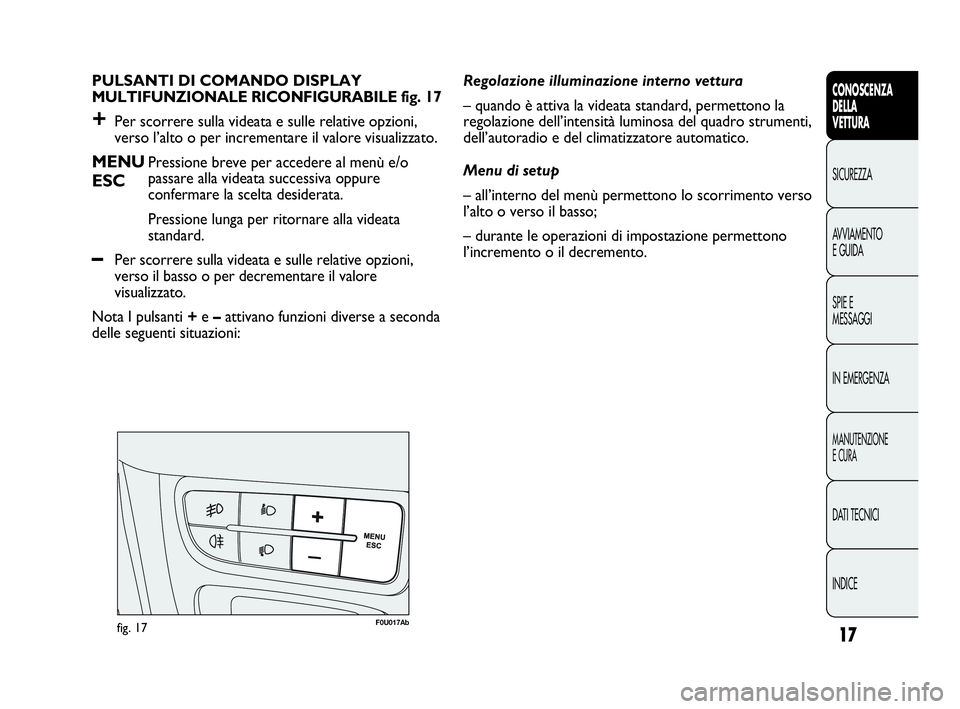 Abarth Punto 2019 Libretto Uso Manutenzione (in Italian) INDICE DATI TECNICI
MANUTENZIONE
E CURA
IN EMERGENZA SPIE E
MESSAGGI AVVIAMENTO
E GUIDA SICUREZZA
CONOSCENZA
DELLA
VETTURA
17
PULSANTI DI COMANDO DISPLAY
MULTIFUNZIONALE RICONFIGURABILE fig. 17
+Per Abarth Punto 2019 Libretto Uso Manutenzione (in Italian) INDICE DATI TECNICI
MANUTENZIONE
E CURA
IN EMERGENZA SPIE E
MESSAGGI AVVIAMENTO
E GUIDA SICUREZZA
CONOSCENZA
DELLA
VETTURA
17
PULSANTI DI COMANDO DISPLAY
MULTIFUNZIONALE RICONFIGURABILE fig. 17
+Per