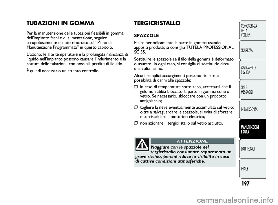 Abarth Punto 2019 Libretto Uso Manutenzione (in Italian) 197
CONOSCENZA
DELLA
VETTURA
SICUREZZA
AVVIAMENTO
E GUIDA
SPIE E
MESSAGGI
IN EMERGENZA
MANUTENZIONE
E CURA
DATI TECNICI
INDICE
TUBAZIONI IN GOMMA
Per la manutenzione delle tubazioni flessibili in gomm Abarth Punto 2019 Libretto Uso Manutenzione (in Italian) 197
CONOSCENZA
DELLA
VETTURA
SICUREZZA
AVVIAMENTO
E GUIDA
SPIE E
MESSAGGI
IN EMERGENZA
MANUTENZIONE
E CURA
DATI TECNICI
INDICE
TUBAZIONI IN GOMMA
Per la manutenzione delle tubazioni flessibili in gomm