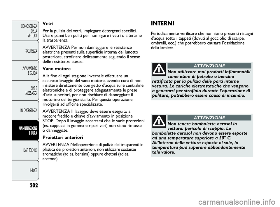 Abarth Punto 2019 Libretto Uso Manutenzione (in Italian) 202
CONOSCENZA
DELLA
VETTURA
SICUREZZA
AVVIAMENTO
E GUIDA
SPIE E
MESSAGGI
IN EMERGENZA
MANUTENZIONE
E CURA
DATI TECNICI
INDICE
INTERNI
Periodicamente verificare che non siano presenti ristagni
d’acq Abarth Punto 2019 Libretto Uso Manutenzione (in Italian) 202
CONOSCENZA
DELLA
VETTURA
SICUREZZA
AVVIAMENTO
E GUIDA
SPIE E
MESSAGGI
IN EMERGENZA
MANUTENZIONE
E CURA
DATI TECNICI
INDICE
INTERNI
Periodicamente verificare che non siano presenti ristagni
d’acq