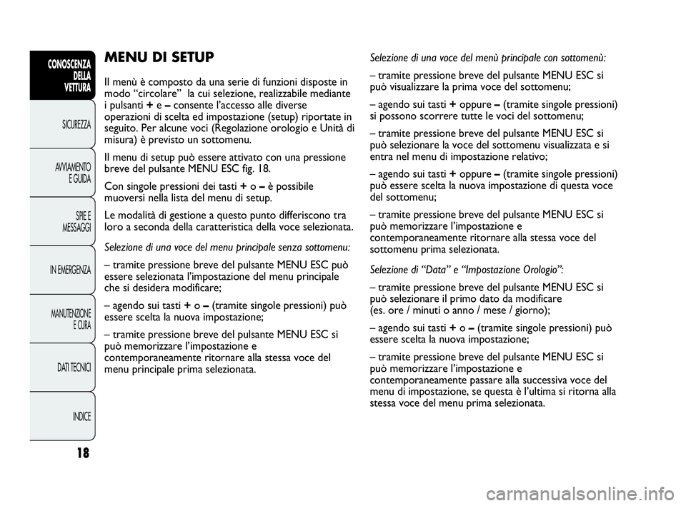 Abarth Punto 2016  Libretto Uso Manutenzione (in Italian) 18
CONOSCENZA
DELLA
VETTURA
SICUREZZA
AVVIAMENTO
E GUIDA
SPIE E
MESSAGGI
IN EMERGENZA
MANUTENZIONE
E CURA
DATI TECNICI
INDICE
MENU DI SETUP 
Il menù è composto da una serie di funzioni disposte in
m