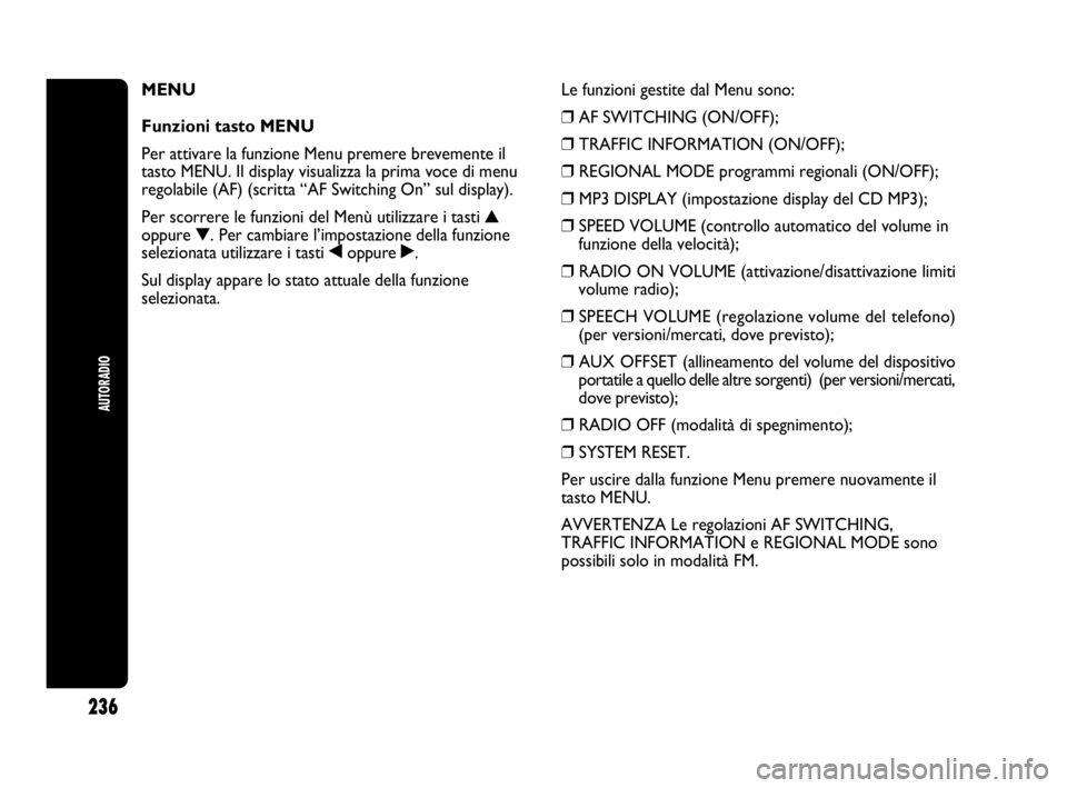 Abarth Punto 2016  Libretto Uso Manutenzione (in Italian) 236
AUTORADIO
MENU 
Funzioni tasto MENU
Per attivare la funzione Menu premere brevemente il
tasto MENU. Il display visualizza la prima voce di menu
regolabile (AF) (scritta “AF Switching On” sul d