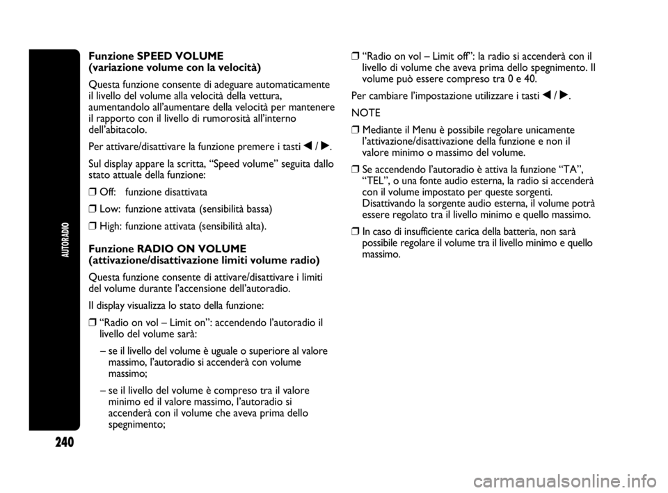 Abarth Punto 2019 Libretto Uso Manutenzione (in Italian) 240
AUTORADIO
Funzione SPEED VOLUME
(variazione volume con la velocità)
Questa funzione consente di adeguare automaticamente
il livello del volume alla velocità della vettura,
aumentandolo all’au Abarth Punto 2019 Libretto Uso Manutenzione (in Italian) 240
AUTORADIO
Funzione SPEED VOLUME
(variazione volume con la velocità)
Questa funzione consente di adeguare automaticamente
il livello del volume alla velocità della vettura,
aumentandolo all’au