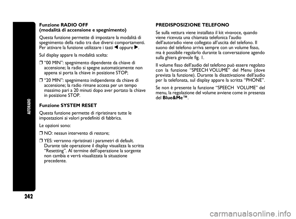 Abarth Punto 2019 Libretto Uso Manutenzione (in Italian) 242
AUTORADIO
Funzione RADIO OFF
(modalità di accensione e spegnimento)
Questa funzione permette di impostare la modalità di
spegnimento della radio tra due diversi comportamenti.
Per attivare la f Abarth Punto 2019 Libretto Uso Manutenzione (in Italian) 242
AUTORADIO
Funzione RADIO OFF
(modalità di accensione e spegnimento)
Questa funzione permette di impostare la modalità di
spegnimento della radio tra due diversi comportamenti.
Per attivare la f