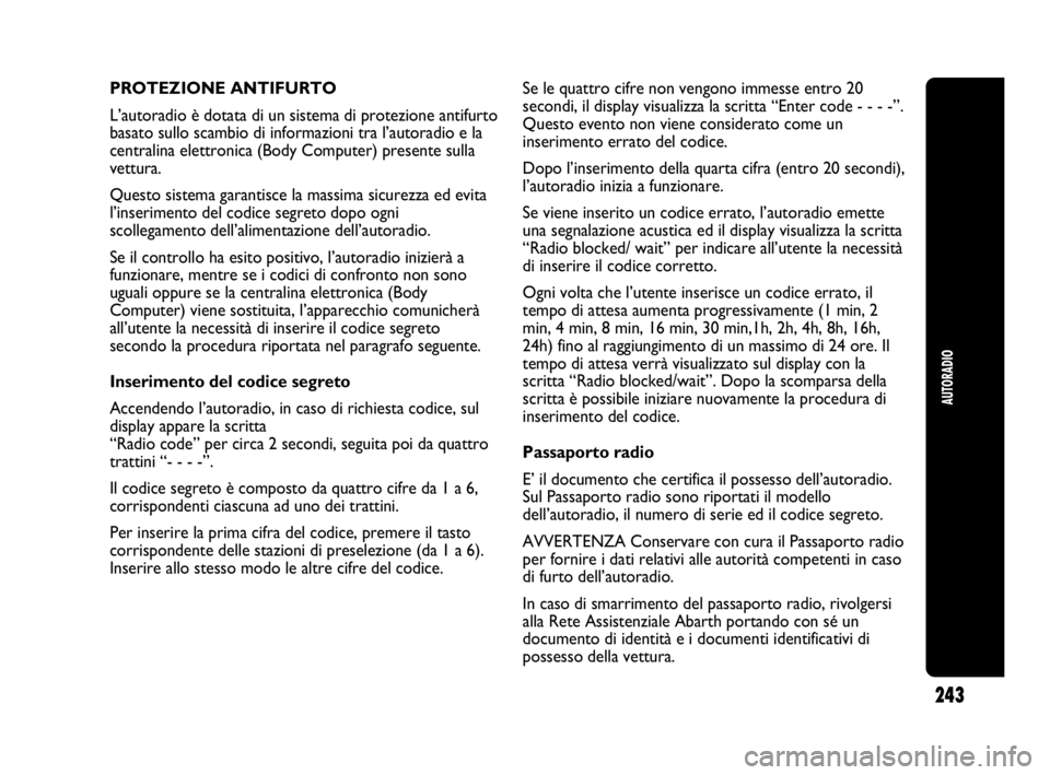Abarth Punto 2019 Libretto Uso Manutenzione (in Italian) 243
AUTORADIO
PROTEZIONE ANTIFURTO
L’autoradio è dotata di un sistema di protezione antifurto
basato sullo scambio di informazioni tra l’autoradio e la
centralina elettronica (Body Computer) pres Abarth Punto 2019 Libretto Uso Manutenzione (in Italian) 243
AUTORADIO
PROTEZIONE ANTIFURTO
L’autoradio è dotata di un sistema di protezione antifurto
basato sullo scambio di informazioni tra l’autoradio e la
centralina elettronica (Body Computer) pres