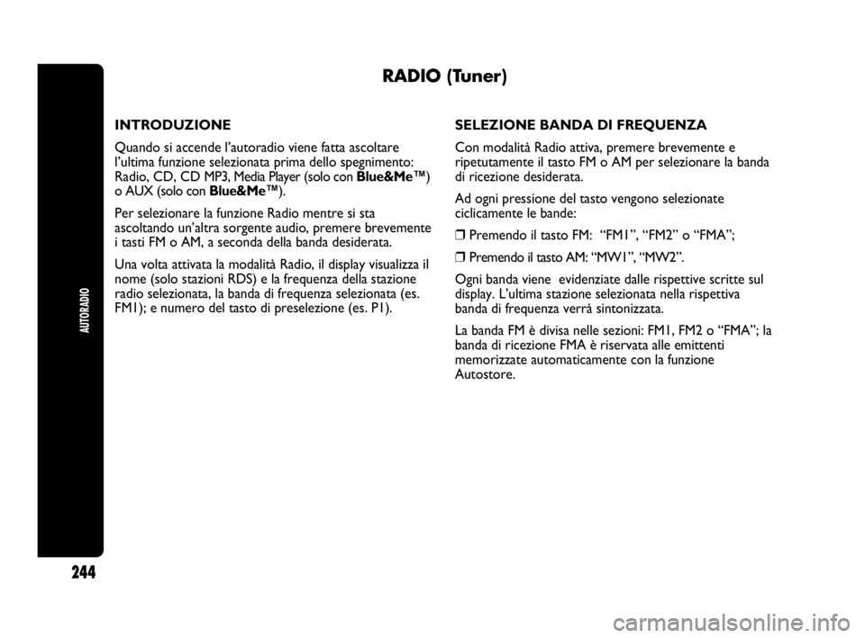 Abarth Punto 2019 Libretto Uso Manutenzione (in Italian) AUTORADIO
244
RADIO (Tuner)
INTRODUZIONE
Quando si accende l’autoradio viene fatta ascoltare
l’ultima funzione selezionata prima dello spegnimento:
Radio, CD, CD MP3, Media Player (solo con Blue&M Abarth Punto 2019 Libretto Uso Manutenzione (in Italian) AUTORADIO
244
RADIO (Tuner)
INTRODUZIONE
Quando si accende l’autoradio viene fatta ascoltare
l’ultima funzione selezionata prima dello spegnimento:
Radio, CD, CD MP3, Media Player (solo con Blue&M