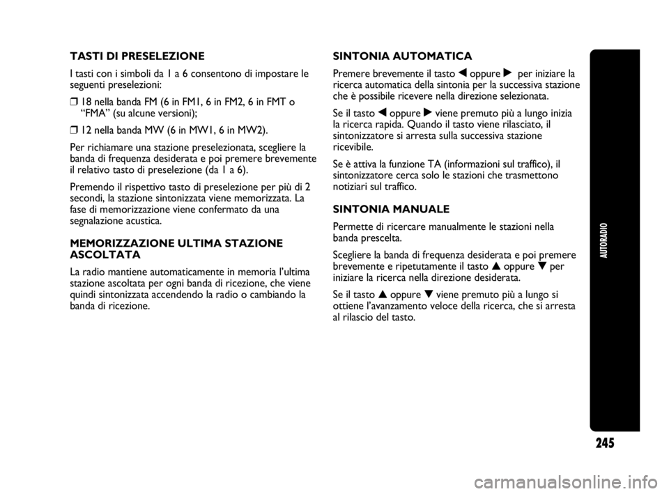 Abarth Punto 2019 Libretto Uso Manutenzione (in Italian) AUTORADIO
245
TASTI DI PRESELEZIONE
I tasti con i simboli da 1 a 6 consentono di impostare le
seguenti preselezioni:
❒18 nella banda FM (6 in FM1, 6 in FM2, 6 in FMT o
“FMA” (su alcune versioni) Abarth Punto 2019 Libretto Uso Manutenzione (in Italian) AUTORADIO
245
TASTI DI PRESELEZIONE
I tasti con i simboli da 1 a 6 consentono di impostare le
seguenti preselezioni:
❒18 nella banda FM (6 in FM1, 6 in FM2, 6 in FMT o
“FMA” (su alcune versioni)
