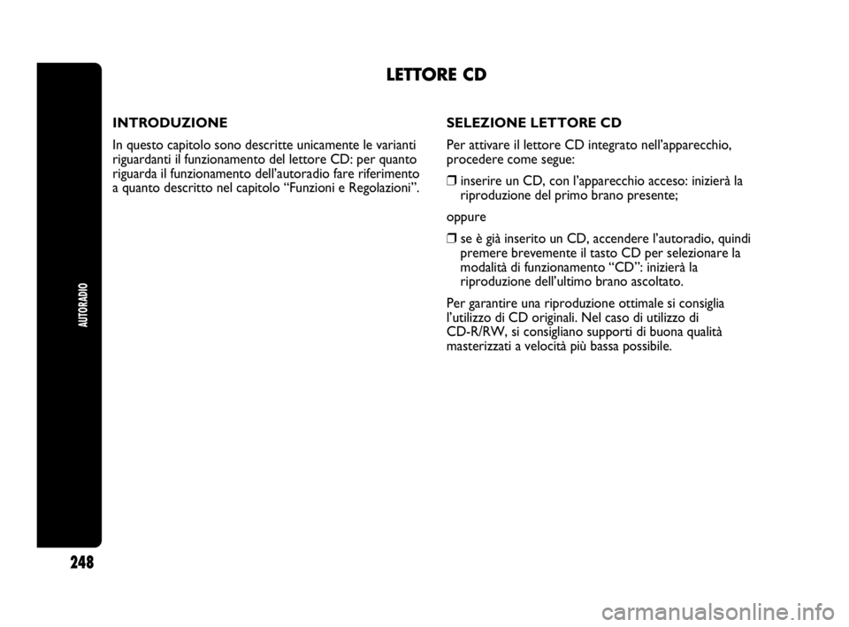 Abarth Punto 2019 Libretto Uso Manutenzione (in Italian) INTRODUZIONE
In questo capitolo sono descritte unicamente le varianti
riguardanti il funzionamento del lettore CD: per quanto
riguarda il funzionamento dell’autoradio fare riferimento
a quanto descr Abarth Punto 2019 Libretto Uso Manutenzione (in Italian) INTRODUZIONE
In questo capitolo sono descritte unicamente le varianti
riguardanti il funzionamento del lettore CD: per quanto
riguarda il funzionamento dell’autoradio fare riferimento
a quanto descr