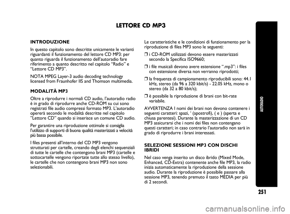 Abarth Punto 2019 Libretto Uso Manutenzione (in Italian) AUTORADIO
251
LETTORE CD MP3
INTRODUZIONE
In questo capitolo sono descritte unicamente le varianti
riguardanti il funzionamento del lettore CD MP3: per
quanto riguarda il funzionamento dell’autoradi Abarth Punto 2019 Libretto Uso Manutenzione (in Italian) AUTORADIO
251
LETTORE CD MP3
INTRODUZIONE
In questo capitolo sono descritte unicamente le varianti
riguardanti il funzionamento del lettore CD MP3: per
quanto riguarda il funzionamento dell’autoradi
