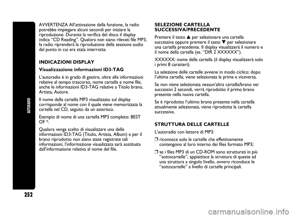 Abarth Punto 2019 Libretto Uso Manutenzione (in Italian) 252
AUTORADIO
AVVERTENZA All’attivazione della funzione, la radio
potrebbe impiegare alcuni secondi per iniziare la
riproduzione. Durante la verifica del disco il display
indica “CD Reading”. Qu Abarth Punto 2019 Libretto Uso Manutenzione (in Italian) 252
AUTORADIO
AVVERTENZA All’attivazione della funzione, la radio
potrebbe impiegare alcuni secondi per iniziare la
riproduzione. Durante la verifica del disco il display
indica “CD Reading”. Qu