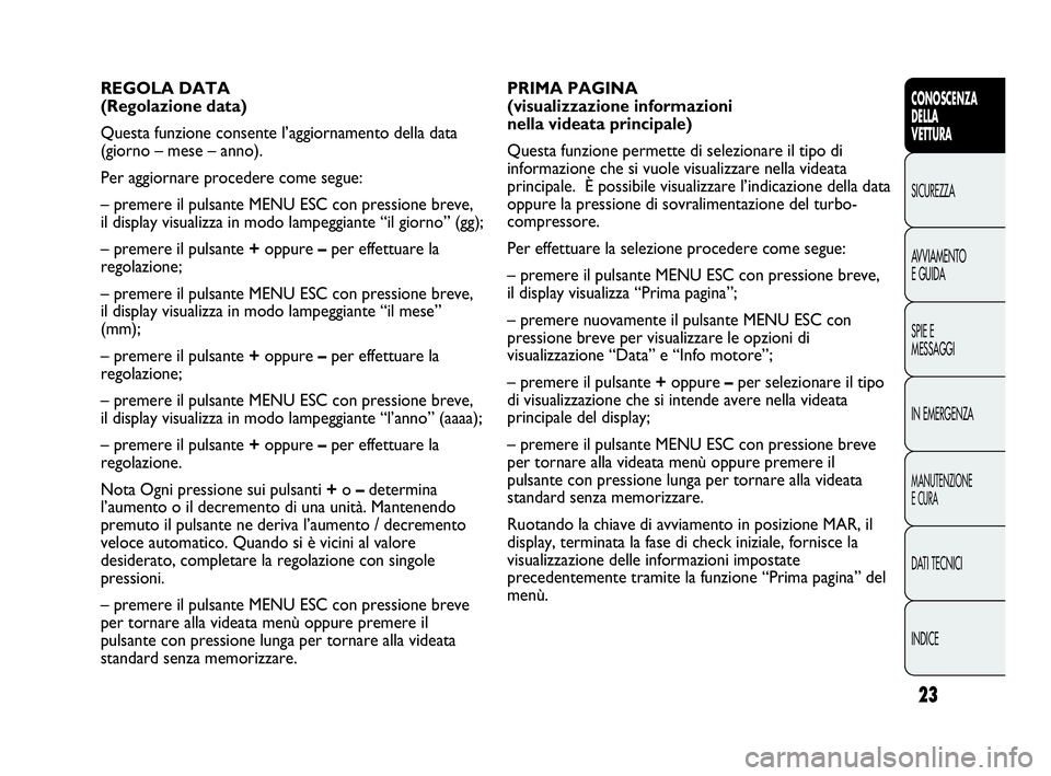 Abarth Punto 2016  Libretto Uso Manutenzione (in Italian) INDICE DATI TECNICI
MANUTENZIONE
E CURA
IN EMERGENZA SPIE E
MESSAGGI AVVIAMENTO
E GUIDA SICUREZZA
CONOSCENZA
DELLA
VETTURA
23
PRIMA PAGINA 
(visualizzazione informazioni 
nella videata principale) 
Qu