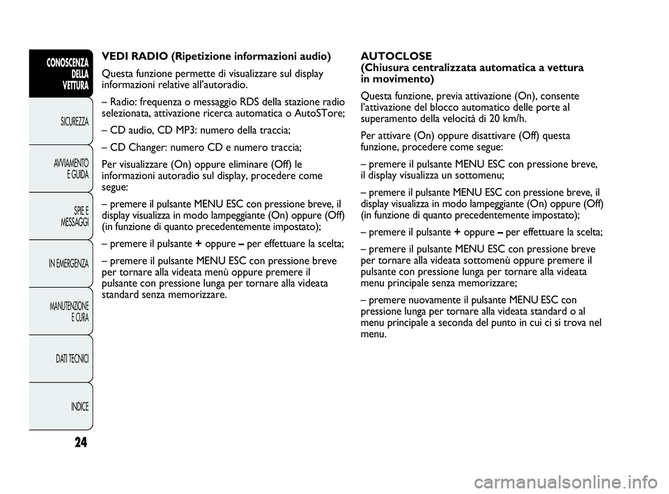 Abarth Punto 2019 Libretto Uso Manutenzione (in Italian) 24
CONOSCENZA
DELLA
VETTURA
SICUREZZA
AVVIAMENTO
E GUIDA
SPIE E
MESSAGGI
IN EMERGENZA
MANUTENZIONE
E CURA
DATI TECNICI
INDICE
AUTOCLOSE
(Chiusura centralizzata automatica a vettura
in movimento)
Que Abarth Punto 2019 Libretto Uso Manutenzione (in Italian) 24
CONOSCENZA
DELLA
VETTURA
SICUREZZA
AVVIAMENTO
E GUIDA
SPIE E
MESSAGGI
IN EMERGENZA
MANUTENZIONE
E CURA
DATI TECNICI
INDICE
AUTOCLOSE
(Chiusura centralizzata automatica a vettura
in movimento)
Que