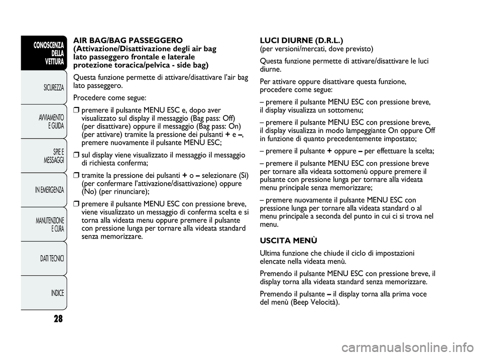 Abarth Punto 2021 Libretto Uso Manutenzione (in Italian) 28
CONOSCENZA
DELLA
VETTURA
SICUREZZA
AVVIAMENTO
E GUIDA
SPIE E
MESSAGGI
IN EMERGENZA
MANUTENZIONE
E CURA
DATI TECNICI
INDICE
AIR BAG/BAG PASSEGGERO
(Attivazione/Disattivazione degli air bag
lato pas Abarth Punto 2021 Libretto Uso Manutenzione (in Italian) 28
CONOSCENZA
DELLA
VETTURA
SICUREZZA
AVVIAMENTO
E GUIDA
SPIE E
MESSAGGI
IN EMERGENZA
MANUTENZIONE
E CURA
DATI TECNICI
INDICE
AIR BAG/BAG PASSEGGERO
(Attivazione/Disattivazione degli air bag
lato pas