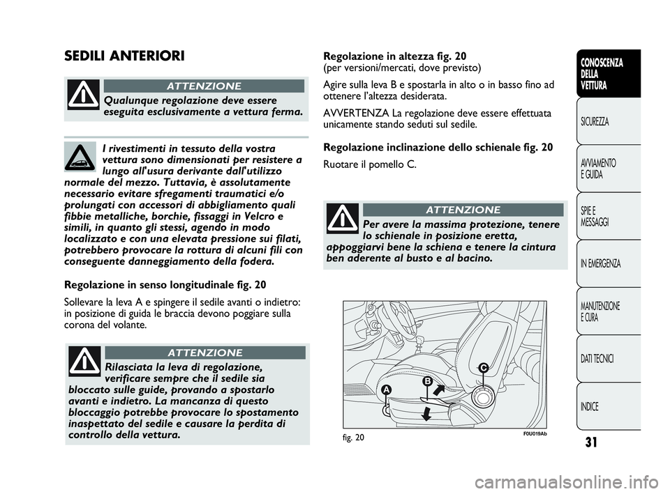 Abarth Punto 2021 Libretto Uso Manutenzione (in Italian) 31
CONOSCENZA
DELLA
VETTURA
SICUREZZA
AVVIAMENTO
E GUIDA
SPIE E
MESSAGGI
IN EMERGENZA
MANUTENZIONE
E CURA
DATI TECNICI
INDICE
F0U019Abfig. 20
Regolazione in senso longitudinale fig. 20
Sollevare la le Abarth Punto 2021 Libretto Uso Manutenzione (in Italian) 31
CONOSCENZA
DELLA
VETTURA
SICUREZZA
AVVIAMENTO
E GUIDA
SPIE E
MESSAGGI
IN EMERGENZA
MANUTENZIONE
E CURA
DATI TECNICI
INDICE
F0U019Abfig. 20
Regolazione in senso longitudinale fig. 20
Sollevare la le