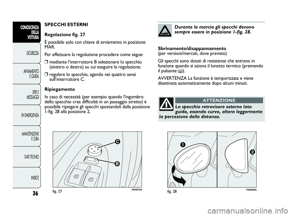 Abarth Punto 2021 Libretto Uso Manutenzione (in Italian) F0U027Abfig. 27
SPECCHI ESTERNI
Regolazione fig. 27
È possibile solo con chiave di avviamento in posizione
MAR.
Per effettuare la regolazione procedere come segue:
❒mediante l’interruttore B sele Abarth Punto 2021 Libretto Uso Manutenzione (in Italian) F0U027Abfig. 27
SPECCHI ESTERNI
Regolazione fig. 27
È possibile solo con chiave di avviamento in posizione
MAR.
Per effettuare la regolazione procedere come segue:
❒mediante l’interruttore B sele