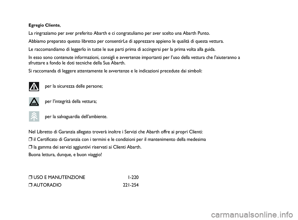 Abarth Punto 2021 Libretto Uso Manutenzione (in Italian) Egregio Cliente,
La ringraziamo per aver preferito Abarth e ci congratuliamo per aver scelto una Abarth Punto.
Abbiamo preparato questo libretto per consentirLe di apprezzare appieno le qualità di qu Abarth Punto 2021 Libretto Uso Manutenzione (in Italian) Egregio Cliente,
La ringraziamo per aver preferito Abarth e ci congratuliamo per aver scelto una Abarth Punto.
Abbiamo preparato questo libretto per consentirLe di apprezzare appieno le qualità di qu