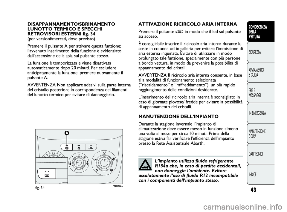 Abarth Punto 2021 Libretto Uso Manutenzione (in Italian) INDICE DATI TECNICI
MANUTENZIONE
E CURA
IN EMERGENZA SPIE E
MESSAGGI AVVIAMENTO
E GUIDA SICUREZZA
CONOSCENZA
DELLA
VETTURA
43
DISAPPANNAMENTO/SBRINAMENTO
LUNOTTO TERMICO E SPECCHI
RETROVISORI ESTERN Abarth Punto 2021 Libretto Uso Manutenzione (in Italian) INDICE DATI TECNICI
MANUTENZIONE
E CURA
IN EMERGENZA SPIE E
MESSAGGI AVVIAMENTO
E GUIDA SICUREZZA
CONOSCENZA
DELLA
VETTURA
43
DISAPPANNAMENTO/SBRINAMENTO
LUNOTTO TERMICO E SPECCHI
RETROVISORI ESTERN