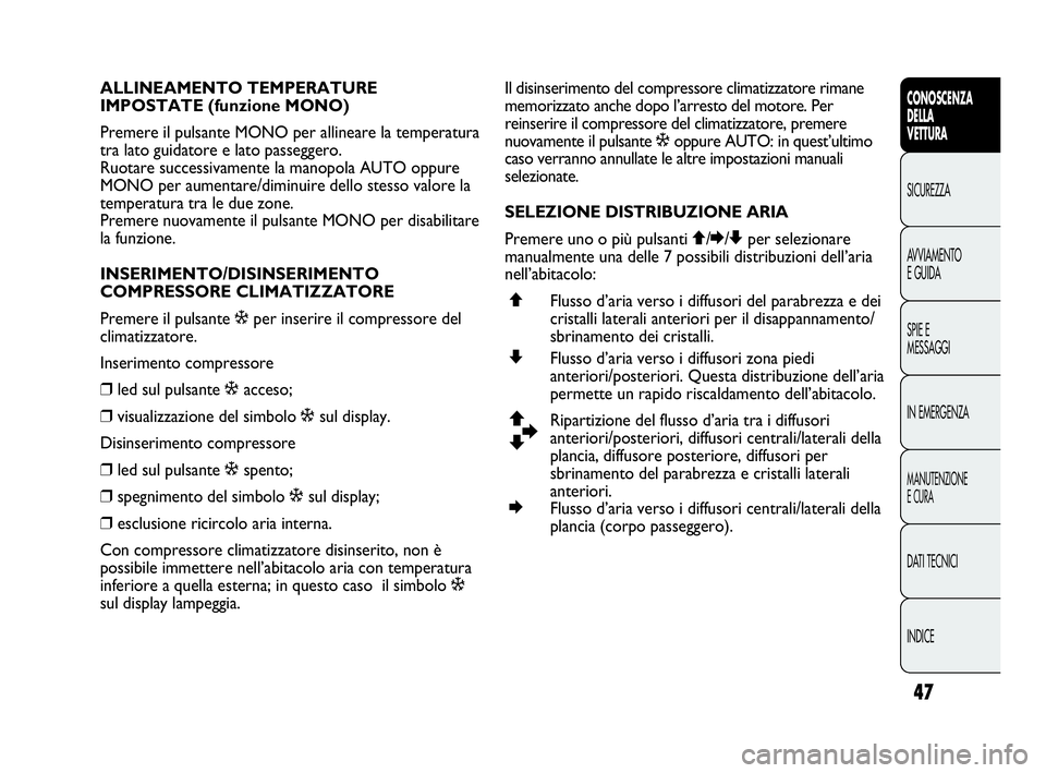 Abarth Punto 2021 Libretto Uso Manutenzione (in Italian) 47
CONOSCENZA
DELLA
VETTURA
SICUREZZA
AVVIAMENTO
E GUIDA
SPIE E
MESSAGGI
IN EMERGENZA
MANUTENZIONE
E CURA
DATI TECNICI
INDICE
ALLINEAMENTO TEMPERATURE
IMPOSTATE (funzione MONO)
Premere il pulsante MO Abarth Punto 2021 Libretto Uso Manutenzione (in Italian) 47
CONOSCENZA
DELLA
VETTURA
SICUREZZA
AVVIAMENTO
E GUIDA
SPIE E
MESSAGGI
IN EMERGENZA
MANUTENZIONE
E CURA
DATI TECNICI
INDICE
ALLINEAMENTO TEMPERATURE
IMPOSTATE (funzione MONO)
Premere il pulsante MO