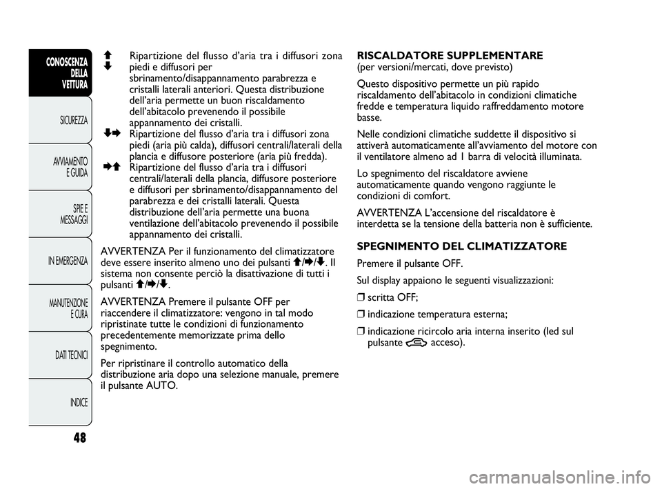 Abarth Punto 2021 Libretto Uso Manutenzione (in Italian) INDICE DATI TECNICI
MANUTENZIONE
E CURA
IN EMERGENZASPIE E
MESSAGGI AVVIAMENTO
E GUIDA SICUREZZA
CONOSCENZA
DELLA
VETTURA
48
QRipartizione del flusso d’aria tra i diffusori zona
Zpiedi e diffusori Abarth Punto 2021 Libretto Uso Manutenzione (in Italian) INDICE DATI TECNICI
MANUTENZIONE
E CURA
IN EMERGENZASPIE E
MESSAGGI AVVIAMENTO
E GUIDA SICUREZZA
CONOSCENZA
DELLA
VETTURA
48
QRipartizione del flusso d’aria tra i diffusori zona
Zpiedi e diffusori