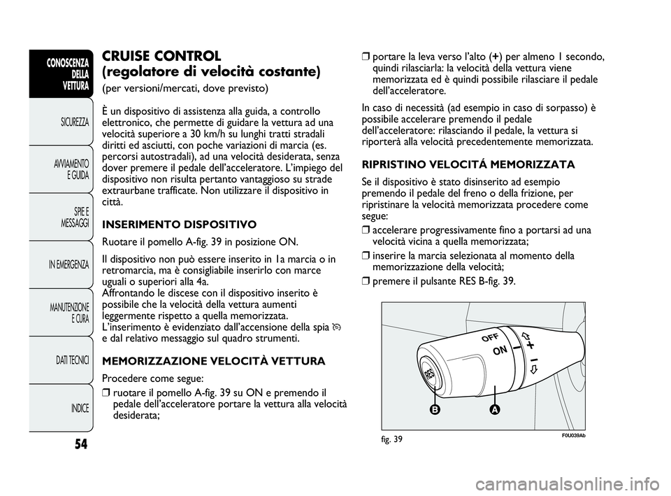 Abarth Punto 2021 Libretto Uso Manutenzione (in Italian) INDICE DATI TECNICI
MANUTENZIONE
E CURA
IN EMERGENZASPIE E
MESSAGGI AVVIAMENTO
E GUIDA SICUREZZA
CONOSCENZA
DELLA
VETTURA
54
❒portare la leva verso l’alto (+) per almeno 1 secondo,
quindi rilascia Abarth Punto 2021 Libretto Uso Manutenzione (in Italian) INDICE DATI TECNICI
MANUTENZIONE
E CURA
IN EMERGENZASPIE E
MESSAGGI AVVIAMENTO
E GUIDA SICUREZZA
CONOSCENZA
DELLA
VETTURA
54
❒portare la leva verso l’alto (+) per almeno 1 secondo,
quindi rilascia