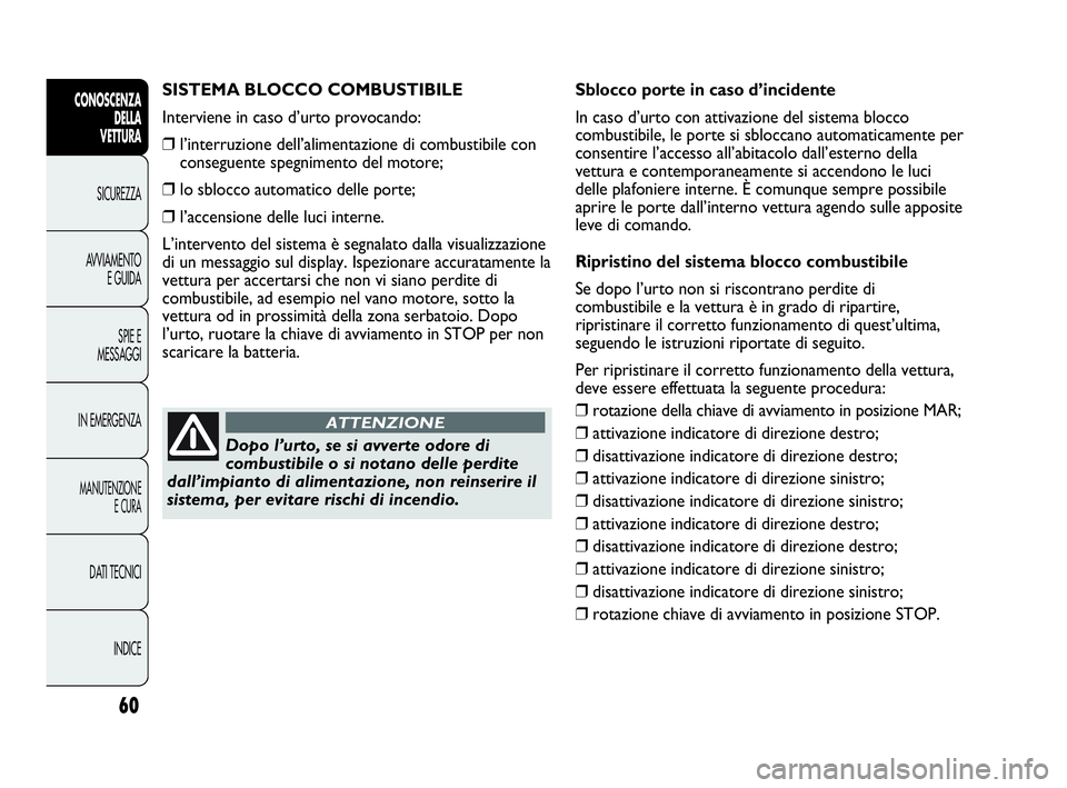 Abarth Punto 2021 Libretto Uso Manutenzione (in Italian) 60
CONOSCENZA
DELLA
VETTURA
SICUREZZA
AVVIAMENTO
E GUIDA
SPIE E
MESSAGGI
IN EMERGENZA
MANUTENZIONE
E CURA
DATI TECNICI
INDICE
SISTEMA BLOCCO COMBUSTIBILE
Interviene in caso d’urto provocando:
❒l Abarth Punto 2021 Libretto Uso Manutenzione (in Italian) 60
CONOSCENZA
DELLA
VETTURA
SICUREZZA
AVVIAMENTO
E GUIDA
SPIE E
MESSAGGI
IN EMERGENZA
MANUTENZIONE
E CURA
DATI TECNICI
INDICE
SISTEMA BLOCCO COMBUSTIBILE
Interviene in caso d’urto provocando:
❒l