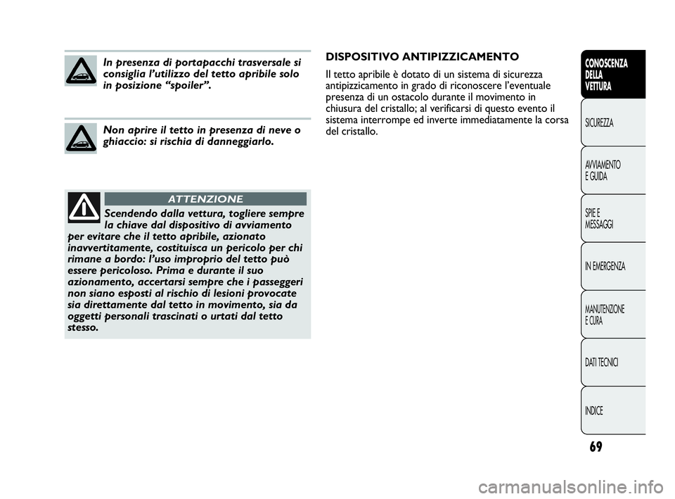 Abarth Punto 2018  Libretto Uso Manutenzione (in Italian) 69
CONOSCENZA
DELLA
VETTURA
SICUREZZA
AVVIAMENTO
E GUIDA
SPIE E
MESSAGGI
IN EMERGENZA
MANUTENZIONE
E CURA
DATI TECNICI
INDICE
Scendendo dalla vettura, togliere sempre
la chiave dal dispositivo di avvi