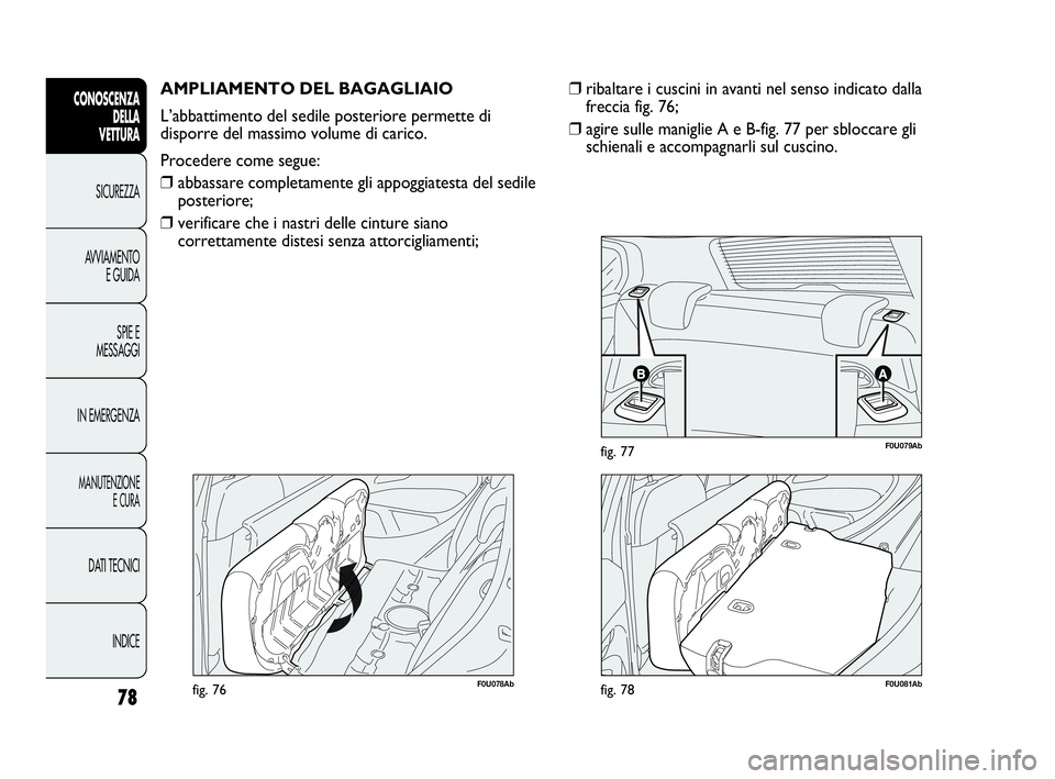 Abarth Punto 2019 Libretto Uso Manutenzione (in Italian) 78
CONOSCENZA
DELLA
VETTURA
SICUREZZA
AVVIAMENTO
E GUIDA
SPIE E
MESSAGGI
IN EMERGENZA
MANUTENZIONE
E CURA
DATI TECNICI
INDICE
F0U078Abfig. 76
AMPLIAMENTO DEL BAGAGLIAIO
L’abbattimento del sedile pos Abarth Punto 2019 Libretto Uso Manutenzione (in Italian) 78
CONOSCENZA
DELLA
VETTURA
SICUREZZA
AVVIAMENTO
E GUIDA
SPIE E
MESSAGGI
IN EMERGENZA
MANUTENZIONE
E CURA
DATI TECNICI
INDICE
F0U078Abfig. 76
AMPLIAMENTO DEL BAGAGLIAIO
L’abbattimento del sedile pos