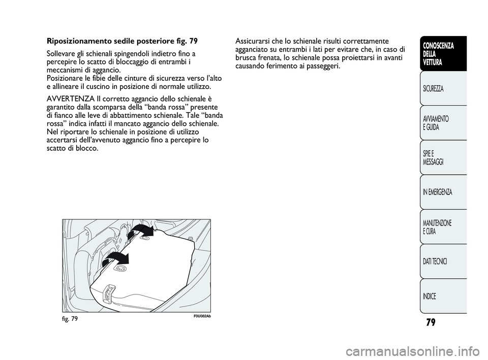 Abarth Punto 2019 Libretto Uso Manutenzione (in Italian) 79
CONOSCENZA
DELLA
VETTURA
SICUREZZA
AVVIAMENTO
E GUIDA
SPIE E
MESSAGGI
IN EMERGENZA
MANUTENZIONE
E CURA
DATI TECNICI
INDICE
Riposizionamento sedile posteriore fig. 79
Sollevare gli schienali spingen Abarth Punto 2019 Libretto Uso Manutenzione (in Italian) 79
CONOSCENZA
DELLA
VETTURA
SICUREZZA
AVVIAMENTO
E GUIDA
SPIE E
MESSAGGI
IN EMERGENZA
MANUTENZIONE
E CURA
DATI TECNICI
INDICE
Riposizionamento sedile posteriore fig. 79
Sollevare gli schienali spingen