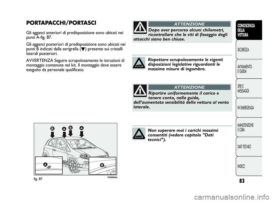 Abarth Punto 2019 Libretto Uso Manutenzione (in Italian) 83
CONOSCENZA
DELLA
VETTURA
SICUREZZA
AVVIAMENTO
E GUIDA
SPIE E
MESSAGGI
IN EMERGENZA
MANUTENZIONE
E CURA
DATI TECNICI
INDICE
F0U090Abfig. 87
PORTAPACCHI/PORTASCI
Gli agganci anteriori di predisposizi Abarth Punto 2019 Libretto Uso Manutenzione (in Italian) 83
CONOSCENZA
DELLA
VETTURA
SICUREZZA
AVVIAMENTO
E GUIDA
SPIE E
MESSAGGI
IN EMERGENZA
MANUTENZIONE
E CURA
DATI TECNICI
INDICE
F0U090Abfig. 87
PORTAPACCHI/PORTASCI
Gli agganci anteriori di predisposizi