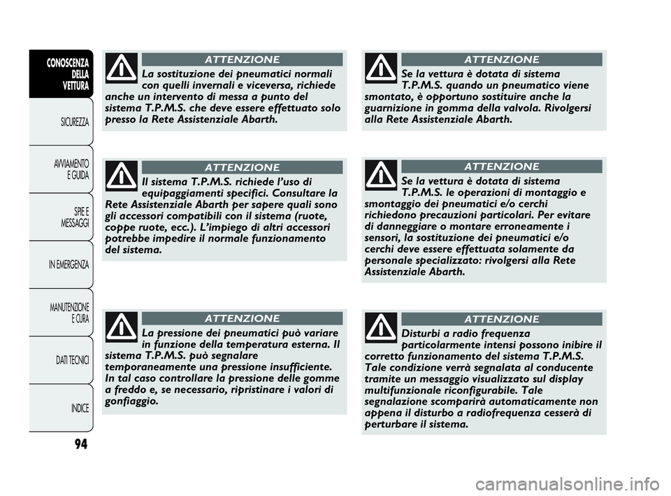 Abarth Punto 2019  Libretto Uso Manutenzione (in Italian) 94
CONOSCENZA
DELLA
VETTURA
SICUREZZA
AVVIAMENTO
E GUIDA
SPIE E
MESSAGGI
IN EMERGENZA
MANUTENZIONE
E CURA
DATI TECNICI
INDICE
La sostituzione dei pneumatici normali
con quelli invernali e viceversa, r