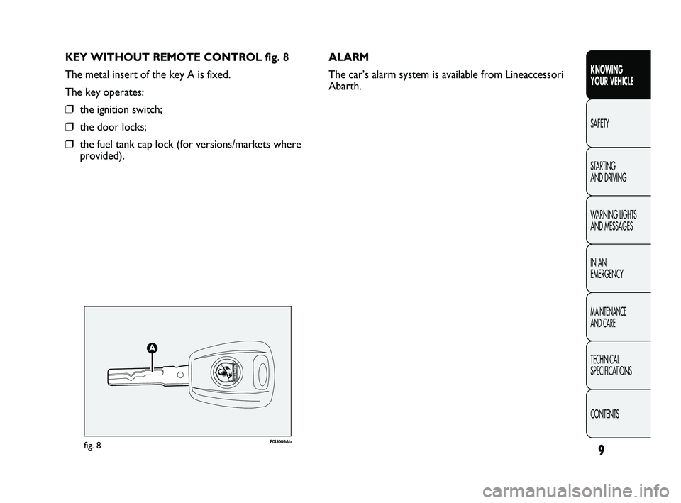 Abarth Punto 2012  Owner handbook (in English) KEY WITHOUT REMOTE CONTROL fig. 8
The metal insert of the key A is fixed.
The key operates:
❒the ignition switch;
❒the door locks;
❒the fuel tank cap lock (for versions/markets where
provided).A