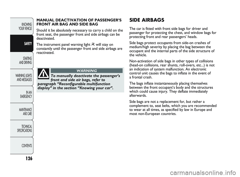Abarth Punto 2012 Owner handbook (in English) 126
KNOWING
YOUR VEHICLE
SAFETY
STARTING
AND DRIVING
W
ARNING LIGHTS
AND MESSAGES
IN AN
EMERGENCY
MAINTENANCE AND CARE
TECHNICAL
SPECIFICATIONS
CONTENTS
To manually deactivate the passenger’s
f Abarth Punto 2012 Owner handbook (in English) 126
KNOWING
YOUR VEHICLE
SAFETY
STARTING
AND DRIVING
W
ARNING LIGHTS
AND MESSAGES
IN AN
EMERGENCY
MAINTENANCE AND CARE
TECHNICAL
SPECIFICATIONS
CONTENTS
To manually deactivate the passenger’s
f